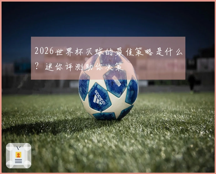2026世界杯买球的最佳策略是什么？迷你评测助你决策