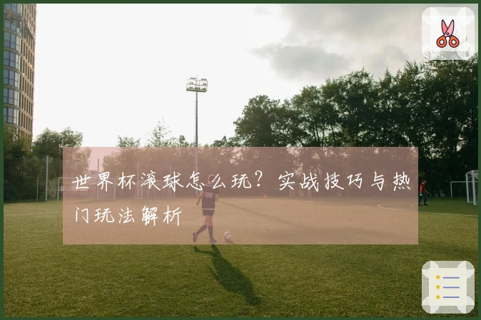 世界杯滚球怎么玩？实战技巧与热门玩法解析